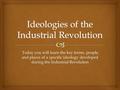 Today you will learn the key terms, people, and places of a specific ideology developed during the Industrial Revolution Today you will learn the key terms,