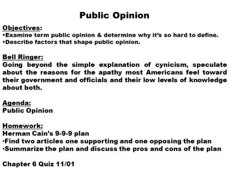 Public Opinion Objectives: Examine term public opinion & determine why it’s so hard to define. Describe factors that shape public opinion. Bell Ringer: