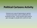 Political Cartoons Activity Cartoons are a way of expressing an opinion. Cartoons have been used in publications for hundreds of years. Early cartoons.