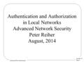 Lecture 13 Page 1 Advanced Network Security Authentication and Authorization in Local Networks Advanced Network Security Peter Reiher August, 2014.