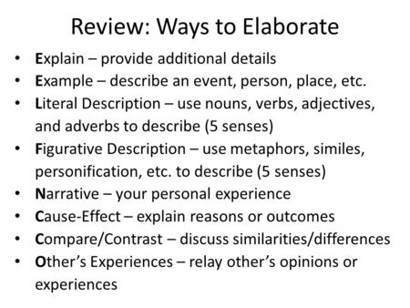 Review: Ways to Elaborate Explain – provide additional details Example – describe an event, person, place, etc. Literal Description – use nouns, verbs,