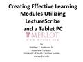 Creating Effective Learning Modules Utilizing LectureScribe and a Tablet PC By Stephen T. Anderson Sr. Associate Professor University of South Carolina.