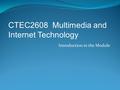 Introduction to the Module CTEC2608 Multimedia and Internet Technology.
