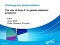 20 May 2009 Challenges for global statistics The role of Paris 21 in global statistical programs Paris, June, 2009 Pieter Everaers, Eurostat.