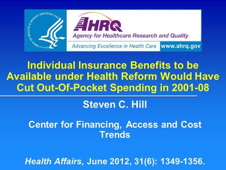 Individual Insurance Benefits to be Available under Health Reform Would Have Cut Out-Of-Pocket Spending in 2001-08 Steven C. Hill Center for Financing,