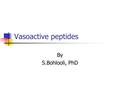 Vasoactive peptides By S.Bohlooli, PhD. Vasoactive peptides Vasoconstrictors: Angiotensin II Vasopressin Endothelins Neuropeptide Y urotensin Vasodilators: