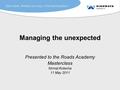 Managing the unexpected Presented to the Roads Academy Masterclass Nirmal Kotecha 11 May 2011.