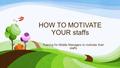 HOW TO MOTIVATE YOUR staffs Training for Middle Managers to motivate their staffs.