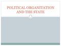 POLITICAL ORGANITATION AND THE STATE. 1. STATES AND POLITICAL SYSTEMS 1.1. States and nations 1.2. Democratic states 1.3. Non-democratic states.
