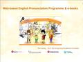 Web-based English Pronunciation Programme & e-books Terri Leong, ELC, the Hong Kong Polytechnic University.