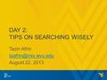 DAY 2: TIPS ON SEARCHING WISELY Tazin Afrin August 22, 2013 1.