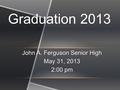 John A. Ferguson Senior High May 31, 2013 2:00 pm Graduation 2013.