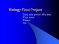 Biology Final Project. Type your project title here Your name Pitman 3rd.