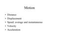Motion Distance Displacement Speed: average and instantaneous Velocity Acceleration.