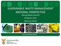 SUATAINABLE WASTE MANAGEMENT NATIONAL PERSPECTIVE Joburg Waste Summit 24 March 2015 Mamosa Afrika Chemicals and Waste Management.