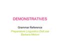 DEMONSTRATIVES Grammar Reference Preparatore Linguistico:Dott.ssa Barbara Meloni.