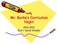 Mr. Burke’s Curriculum Night 2012-2013 ELA / Social Studies.