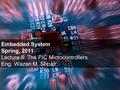 Embedded System Spring, 2011 Lecture 5: The PIC Microcontrollers Eng. Wazen M. Shbair.