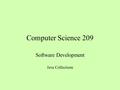 Computer Science 209 Software Development Java Collections.