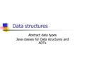 Data structures Abstract data types Java classes for Data structures and ADTs.