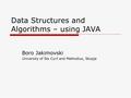 Data Structures and Algorithms – using JAVA Boro Jakimovski University of Sts Cyril and Methodius, Skopje.