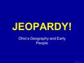 Template by Bill Arcuri, WCSD Click Once to Begin JEOPARDY! Ohio’s Geography and Early People.