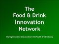 The Food & Drink Innovation Network Sharing innovation best practice in the food & drink industry.