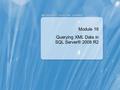 Module 18 Querying XML Data in SQL Server® 2008 R2.