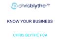 KNOW YOUR BUSINESS CHRIS BLYTHE FCA. IF YOU HAVE ONE OF THESE PLEASE TURN IT OFF!