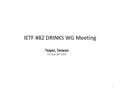 IETF #82 DRINKS WG Meeting Taipei, Taiwan Fri, Nov 18 th 2011 0.