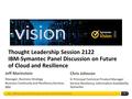 1 Thought Leadership Session 2122 IBM-Symantec Panel Discussion on Future of Cloud and Resilience Jeff Marinstein Manager, Business Strategy Business Continuity.
