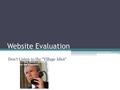 Website Evaluation Don’t Listen to the “Village Idiot”