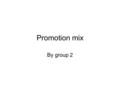 Promotion mix By group 2. Sales promotion Print out some coupons Loss leader set a lower price which is daily offered Freebies charge after a period of.