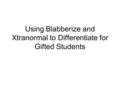 Using Blabberize and Xtranormal to Differentiate for Gifted Students.