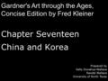 Chapter Seventeen China and Korea Prepared by Kelly Donahue-Wallace Randal Wallace University of North Texas Gardner's Art through the Ages, Concise Edition.