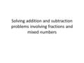 Solving addition and subtraction problems involving fractions and mixed numbers.