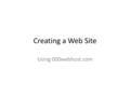 Creating a Web Site Using 000webhost.com The 000webhost.com Site You will be required to create an account in order to use their host computer 000webhost.com.