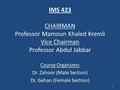 IMS 423 CHAIRMAN Professor Mamoun Khaled Kremli Vice Chairman Professor Abdul Jabbar Course Organizers Dr. Zahoor (Male Section) Dr. Gehan (Female Section)