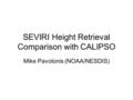 SEVIRI Height Retrieval Comparison with CALIPSO Mike Pavolonis (NOAA/NESDIS)