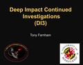 Deep Impact Continued Investigations (DI3) Tony Farnham.