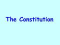 The Constitution. The Preamble (Introduction) We the People of the United States, in Order to form a more perfect Union, establish Justice, insure domestic.