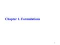 Chapter 1. Formulations 1. Integer Programming 2011 2  Mixed Integer Optimization Problem (or (Linear) Mixed Integer Program, MIP) min c’x + d’y Ax +