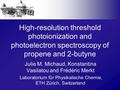 High-resolution threshold photoionization and photoelectron spectroscopy of propene and 2-butyne Julie M. Michaud, Konstantina Vasilatou and Frédéric Merkt.