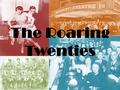 The Roaring Twenties. Decade of Daredevils End of the war encourages people to start having fun People begin taking risks Some achievements make people.