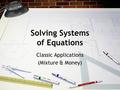 Solving Systems of Equations Classic Applications (Mixture & Money)