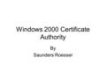 Windows 2000 Certificate Authority By Saunders Roesser.