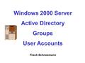 Windows 2000 Server Active Directory Groups User Accounts Frank Schneemann.