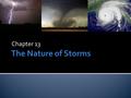 Chapter 13.  How thunderstorms form:  1. Moisture: There must be an abundant source of moisture in the lower levels of the atmosphere.  2. Lifting:
