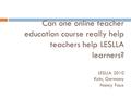 Can one online teacher education course really help teachers help LESLLA learners? LESLLA 2010 Koln, Germany Nancy Faux.