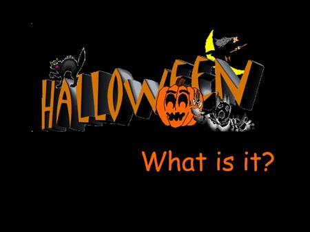 What is it?. Halloween is… …a fun holiday! Children wear costumes!